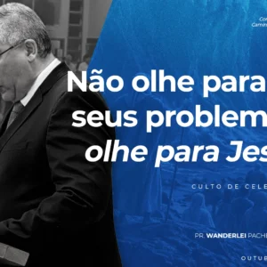 Não olhe para os seus problemas, olhe para Jesus